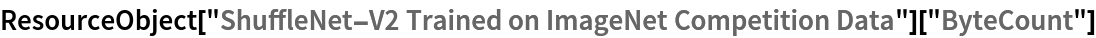 ResourceObject[
  "ShuffleNet-V2 Trained on ImageNet Competition Data"]["ByteCount"]